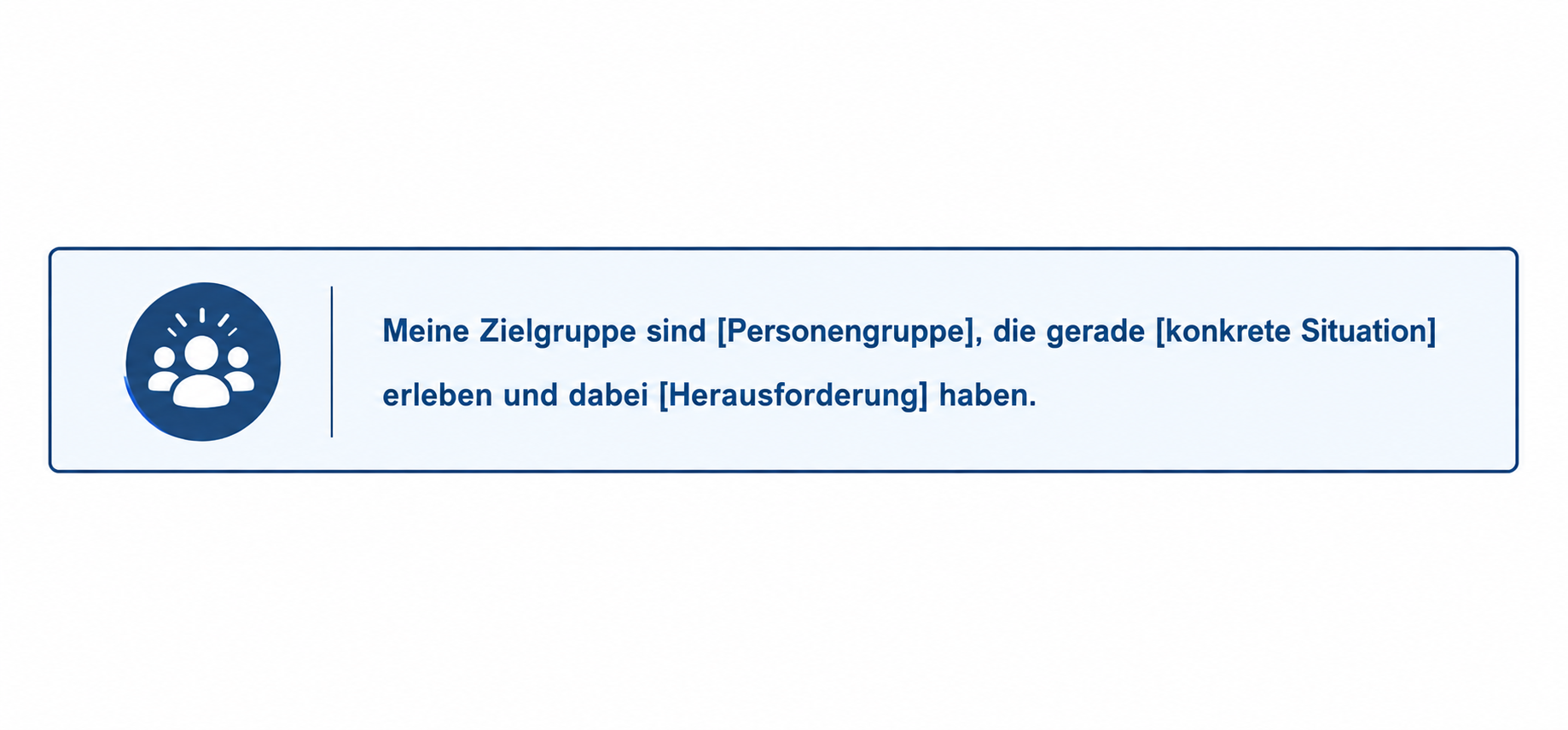 Satzvorlage für die eigene Zielgruppendefinition mit Personengruppe, konkreter Situation und Herausforderung